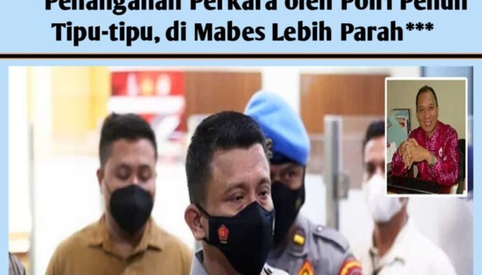 Penanganan Perkara oleh Polri Penuh Tipu-tipu, di Mabes Lebih Parah