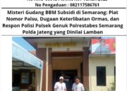 Misteri Gudang BBM Subsidi di Semarang: Plat Nomor Palsu, Dugaan Keterlibatan Ormas, dan Respon Polisi Polsek Genuk Polrestabes Semarang Polda Jateng yang Dinilai Lamban