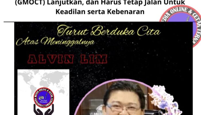 Selamat Jalan Alvin Lim, “No Viral No Justice”, Kami (GMOCT) Lanjutkan, dan Harus Tetap Jalan Untuk Keadilan serta Kebenaran