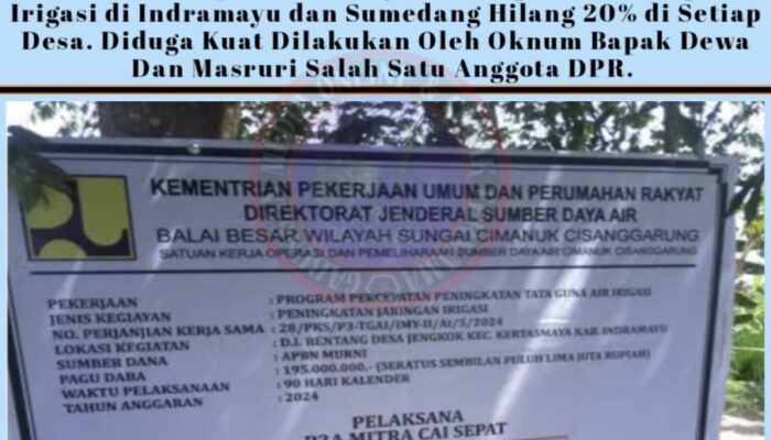 Dahsyat!!!!! Korupsi Dana Proyek Peningkatan Jaringan Irigasi di Indramayu dan Sumedang Hilang 20% di Setiap Desa. Diduga Kuat Dilakukan Oleh Oknum a/n Dewa Dan Masruri Salah Satu Anggota DPR