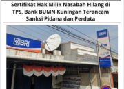 Sertifikat Hak Milik Nasabah Hilang di TPS, Bank BUMN Kuningan Terancam Sanksi Pidana dan Perdata