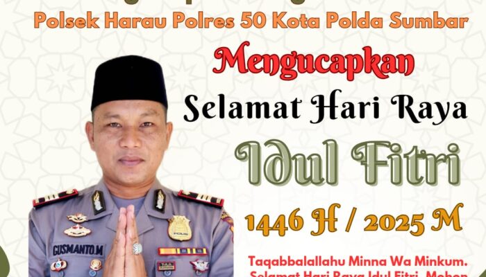 “Segenap Keluarga Besar Polsek Harau Mengucapkan Selamat Hari Raya Idul Fitri 1446 H /2025 M”