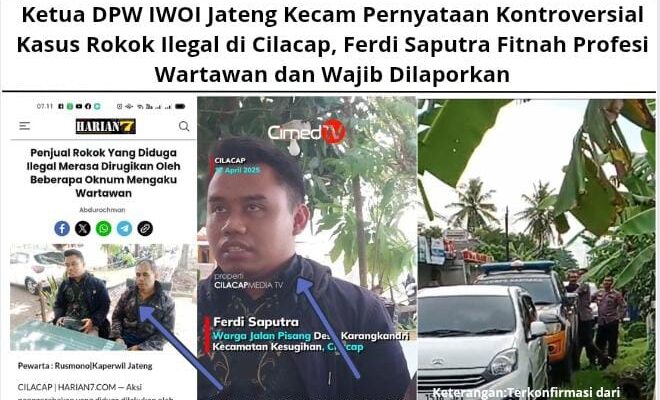 Ketua DPW IWOI Jateng Kecam Pernyataan Kontroversial Kasus Rokok Ilegal di Cilacap, Ferdi Saputra Fitnah Profesi Wartawan dan Wajib Dilaporkan