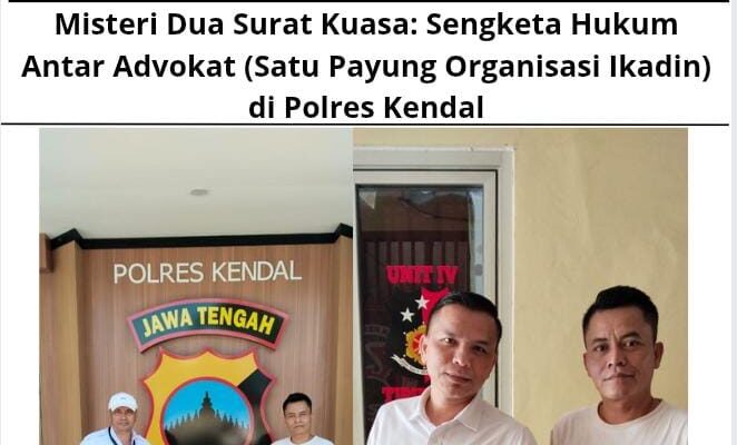 Misteri Dua Surat Kuasa: Sengketa Hukum Antar Advokat (Satu Payung Organisasi Ikadin) di Polres Kendal