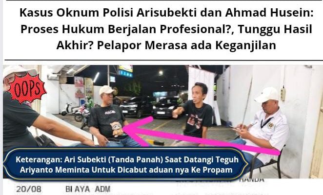 Kasus Oknum Polisi Arisubekti dan Ahmad Husein: Proses Hukum Berjalan Profesional?, Tunggu Hasil Akhir? Pelapor Merasa ada Keganjilan