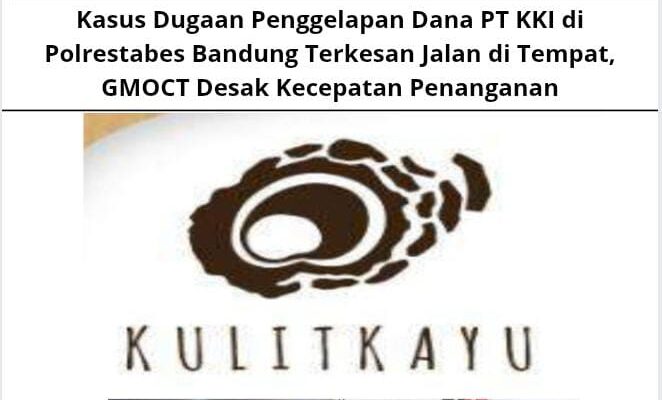 Kasus Dugaan Penggelapan Dana PT KKI di Polrestabes Bandung Terkesan Jalan di Tempat, GMOCT Desak Kecepatan Penanganan