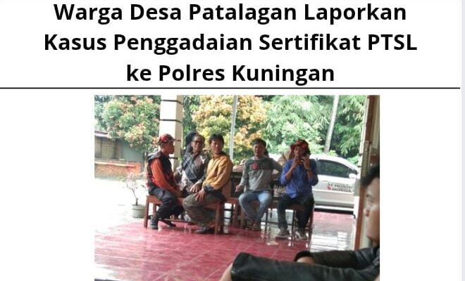 Warga Desa Patalagan Laporkan Kasus Penggadaian Sertifikat PTSL ke Polres Kuningan