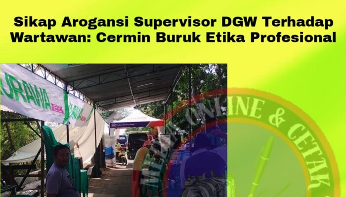 Sikap Arogansi Supervisor DGW Terhadap Wartawan: Cermin Buruk Etika Profesional