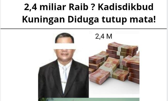 2,4 miliar Raib ? Kadisdikbud Kuningan Diduga tutup mata!