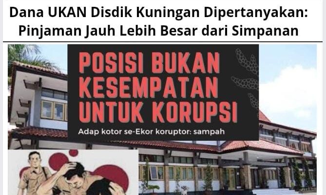 Dana UKAN Disdik Kuningan Dipertanyakan: Pinjaman Jauh Lebih Besar dari Simpanan