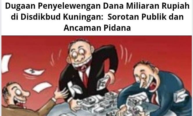 Dugaan Penyelewengan Dana Miliaran Rupiah di Disdikbud Kuningan: Sorotan Publik dan Ancaman Pidana