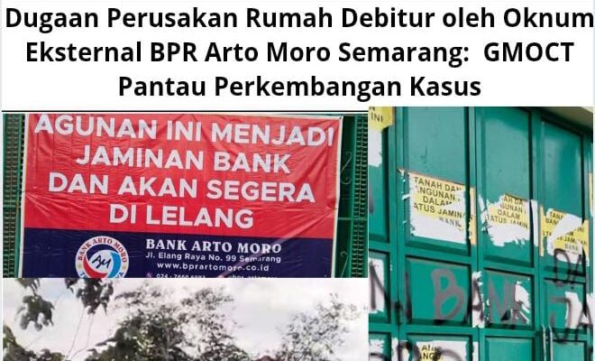 Dugaan Perusakan Rumah Debitur oleh Oknum Eksternal BPR Arto Moro Semarang: GMOCT Pantau Perkembangan Kasus